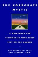 Cover of: The corporate mystic: A Guidebook for Visionaries with Their Feet on the Ground