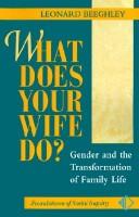 Cover of: What does your wife do?: gender and the transformation of family life