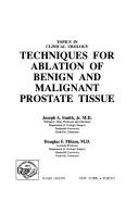 Cover of: Techniques for ablation of benign and malignant prostate tissue by [edited by] Joseph A. Smith, Jr., Douglas F. Milam.