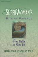 Cover of: Superwoman's rite of passage: from midlife to whole life