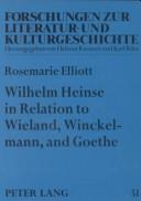Cover of: Wilhelm Heinse in relation to Wieland, Winckelmann, and Goethe by Rosemarie Elliott
