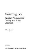 Cover of: Dehexing sex: Russian womanhood during and after glasnost