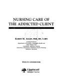 Cover of: Nursing care of the addicted client by Karen M. Allen ; with 21 contributors.