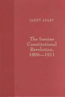 Cover of: The Iranian constitutional revolution, 1906-1911: grassroots democracy, social democracy & the origins of feminism
