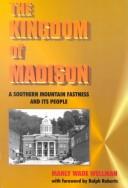 Cover of: The kingdom of Madison: a southern mountain fastness and its people