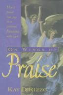 On wings of praise by Kay D. Rizzo