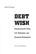 Cover of: Debt wish: entrepreneurial cities, U.S. federalism, and economic development