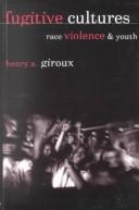 Cover of: Fugitive cultures by Henry A. Giroux