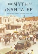 Cover of: The myth of Santa Fe: creating a modern regional tradition