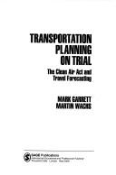 Cover of: Transportation planning on trial: the Clean Air Act and travel forecasting