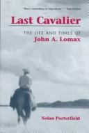 Cover of: Last cavalier: the life and times of John A. Lomax, 1867-1948