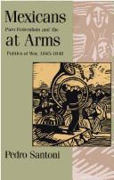 Cover of: Mexicans at arms: puro federalists and the politics of war, 1845-1848