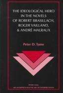 The ideological hero in the novels of Robert Brasillach, Roger Vailland & André Malraux by Peter D. Tame