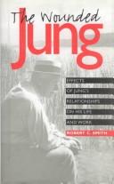 Cover of: The wounded Jung: effects of Jung's relationships on his life and work