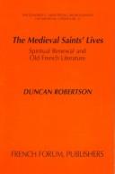 Cover of: The medieval saints' lives: spiritual renewal and Old French literature
