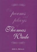 Cover of: The poems and plays of Thomas Wade
