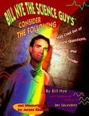 Cover of: Bill Nye the Science Guy's consider the following: a way cool set of science questions, answers, and ideas to ponder