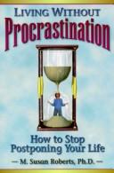 Cover of: Living without procrastination by M. Susan Roberts