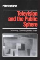 Cover of: Television and the public sphere: citizenship, democracy, and the media