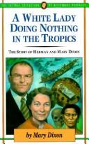 Cover of: A white lady doing nothing in the tropics: the story of Herman and Mary Dixon