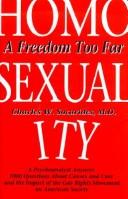 Cover of: Homosexuality: a freedom too far : a psychoanalyst answers 1000 questions about causes and cure and the impact of the gay rights movement on American society