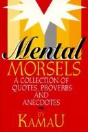 Cover of: Mental morsels: a collection of quotes, proverbs, and anecdotes