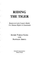 Cover of: Riding the tiger: Ramiro de León Carpio's battle for human rights in Guatemala