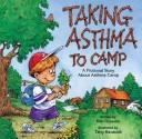 Cover of: Taking asthma to camp: a fictional story about asthma camp
