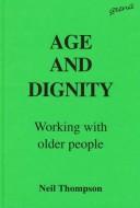 Cover of: Age and dignity by Thompson, Neil