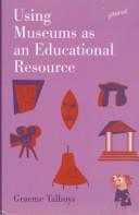 Cover of: Using museums as an educational resource by Graeme K. Talboys