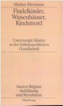 Cover of: Findelkinder, Waisenhäuser, Kindsmord: unversorgte Kinder in der frühneuzeitlichen Gesellschaft