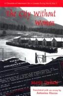 Cover of: The city without women: a chronicle of internment life in Canada during the Second World War
