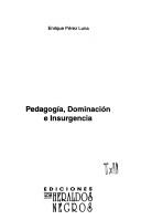 Cover of: Pedagogía, dominación e insurgencia by Enrique Pérez Luna, Enrique Pérez Luna