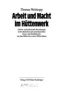 Cover of: Arbeit und Macht im Hüttenwerk: Arbeits- und industrielle Beziehungen in der deutschen und amerikanischen Eisen- und Stahlindustrie von den 1860er bis zu den 1930er Jahren