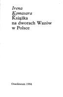 Książka na dworach Wazów w Polsce by Irena Komasara