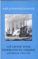 Cover of: Uit lievde voor vaderland en vrijheid: het journaal van de patriot Arie Johannes Knock over de periode 1784 tot 1797
