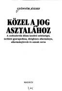 Cover of: Közel a jog asztalához: a csehszlovák állam kezdeti nehézségei, területi gyarapodása, ideiglenes alkotmánya, alkotmánylevele és annak sorsa