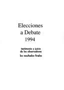 Cover of: Elecciones a debate, 1994: testimonio y juicio de los observadores : los resultados finales