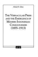 Cover of: The vernacular press and the emergence of modern Indonesian consciousness (1855-1913) by Ahmat Adam.