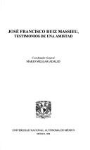 Cover of: José Francisco Ruiz Massieu, testimonios de una amistad