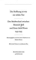 Cover of: Die Hoffnung ist wie ein wildes Tier: der Briefwechsel zwischen Heinrich Böll und Ernst-Adolf Kunz1945-1953