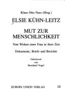 Cover of: Elsie Kühn-Leitz, Mut zur Menschlichkeit: vom Wirken einer Frau in ihrer Zeit : Dokumente, Briefe und Berichte