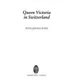 Cover of: Queen Victoria in Switzerland by Peter Arengo-Jones, Peter Arengo-Jones