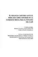 Cover of: El negocio cafetero ante el mercado libre: informe de la Comisión Mixta para el Estudio del Café