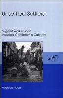 Cover of: Unsettled settlers: migrant workers and industrial capitalism in Calcutta