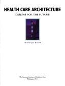 Cover of: Health care architecture: designs for the future