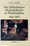 Cover of: Die Hildesheimer Michaeliskirche im Wiederaufbau, 1945-1960 by Cord Alphei