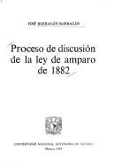 Cover of: Proceso de discusión de la Ley de amparo de 1882