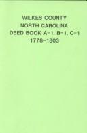 Cover of: Wilkes County, North Carolina deed book A-1, B-1, C-1, 1778-1803
