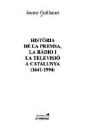 Cover of: Història de la premsa, la ràdio i la televisió a Catalunya, 1641-1994 by Jaume Guillamet